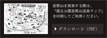 吉野山を散策する際は、「国立公園吉野山遊楽マップ」を印刷してご利用ください。ダウンロード（PDF）